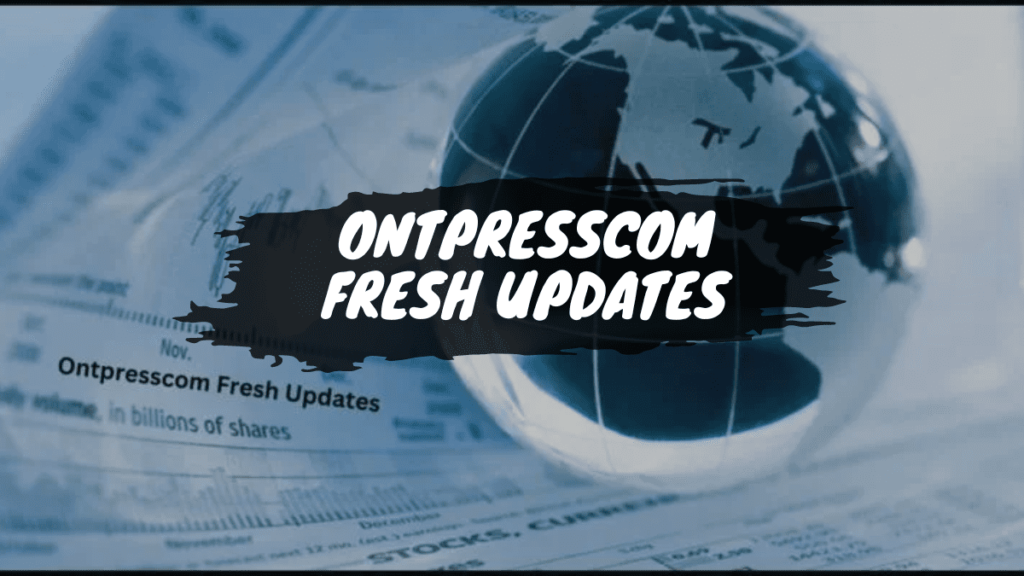 What Are the Latest Updates onontpresscom