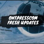 What Are the Latest Updates onontpresscom