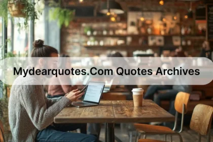 How to Use MyDearquotes.com Quotes Archives to Your Advantage