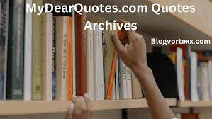 How to Use MyDearquotes.com Quotes Archives to Your Advantage