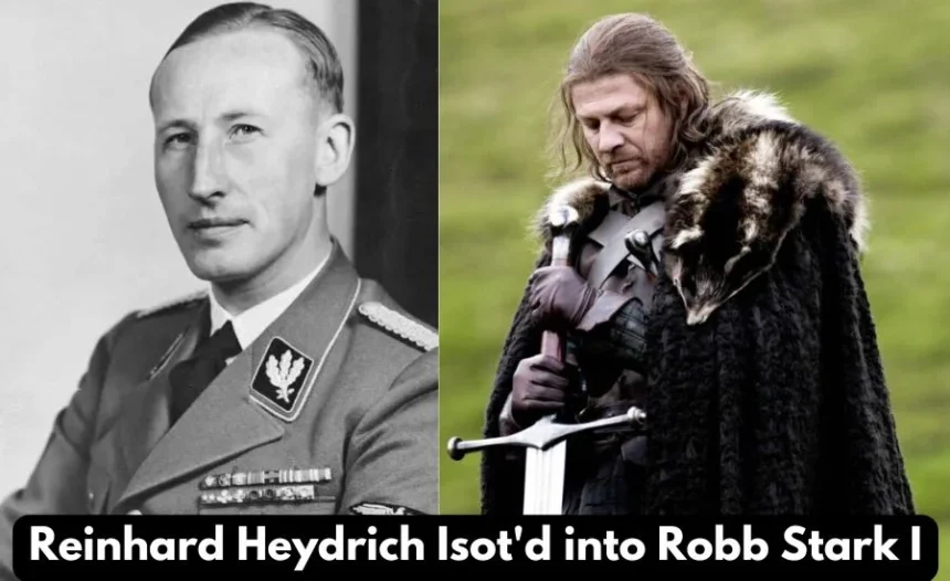 A Closer Look at Reinhard Heydrich Isot'd Into Robb Stark